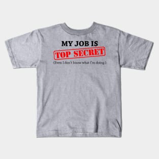 My Job Is Top Secret Even I Dont Know What Im Doing Kids T-Shirt